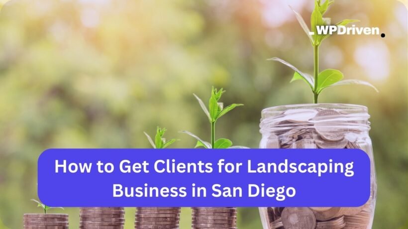 How to Get Clients for Landscaping Business in San Diego: Expert Tips from WPDriven