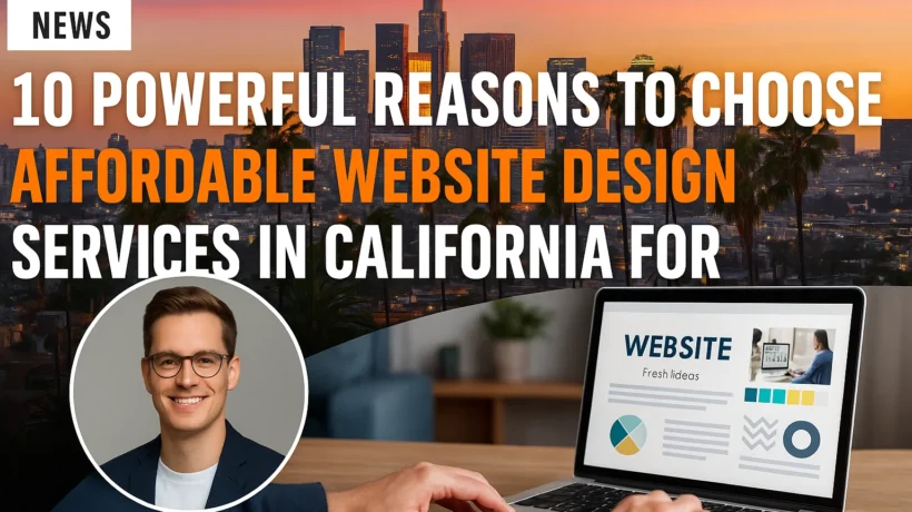 10 Powerful Reasons to Choose Affordable Website Design Services in California for Startups