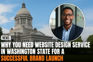 Why You Need Website Design Service In Washington State For A Successful Brand Launch
